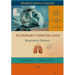 Ignácz, Judit Pulmonary Communication: Respiratory Diseases: 6 (Speaking Medical English) Ignácz, Judit Pulmonary Communication: Respiratory Diseases: 6 (Speaking Medical English)