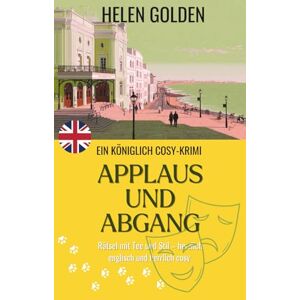 Golden, Helen Applaus und Abgang (Ein Königlich Cosy-Krimi): Rätsel mit Tee und Stil – herzlich englisch und herrlich cosy Golden, Helen Applaus und Abgang (Ein Königlich Cosy-Krimi): Rätsel mit Tee und Stil – herzlich englisch und herrlich cosy