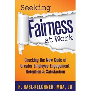 Hasl-Kelchner, Hanna Seeking Fairness at Work: Cracking the New Code of Greater Employee Engagement, Retention & Satisfaction Hasl-Kelchner, Hanna Seeking Fairness at Work: Cracking the New Code of Greater Employee Engagement, Retention & Satisfaction