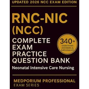 Miller, H.D. Complete RNC-NIC (NCC) Exam Question Bank: Neonatal Intensive Care Nursing: 340+ Practice Questions with Answers & Rationales — Updated 2026 Edition Miller, H.D. Complete RNC-NIC (NCC) Exam Question Bank: Neonatal Intensive Care Nursing: 340+ Practice Questions with Answers & Rationales — Updated 2026 Edition