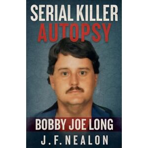 Nealon, J.F. Serial Killer Autopsy: Bobby Joe Long (38) Nealon, J.F. Serial Killer Autopsy: Bobby Joe Long (38)
