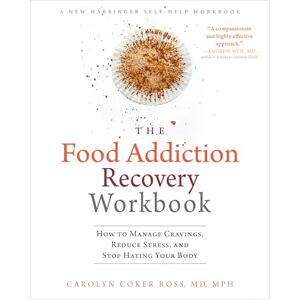 Coker Ross MD MPH, Carolyn The Food Addiction Recovery Workbook: How to Manage Cravings, Reduce Stress, and Stop Hating Your Body (A New Harbinger Self-Help Workbook) Coker Ross MD MPH, Carolyn The Food Addiction Recovery Workbook: How to Manage Cravings, Reduce Stress, and Stop Hating Your Body (A New Harbinger Self-Help Workbook)