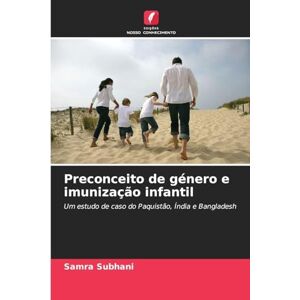 Subhani, Samra Preconceito de género e imunização infantil: Um estudo de caso do Paquistão, Índia e Bangladesh Subhani, Samra Preconceito de género e imunização infantil: Um estudo de caso do Paquistão, Índia e Bangladesh
