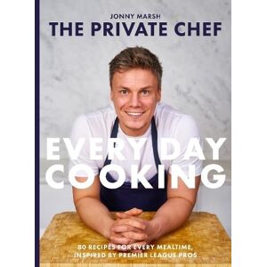 Marsh, Jonny The Private Chef Everyday Cooking: 80 recipes for every mealtime, inspired by Premier League pros Marsh, Jonny The Private Chef Everyday Cooking: 80 recipes for every mealtime, inspired by Premier League pros