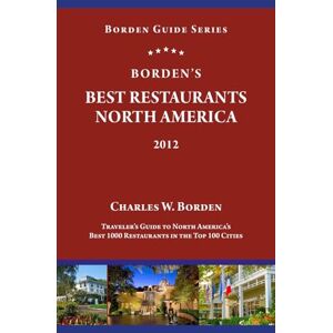 Borden, Charles W Borden’s Best Restaurants North America • 2012: North America’s Best 1000 Restaurants Top 100 Cities Borden, Charles W Borden’s Best Restaurants North America • 2012: North America’s Best 1000 Restaurants Top 100 Cities