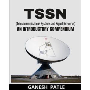 PATLE, GANESH TSSN (Telecommunications Systems and Signal Networks): An Introductory Compendium PATLE, GANESH TSSN (Telecommunications Systems and Signal Networks): An Introductory Compendium