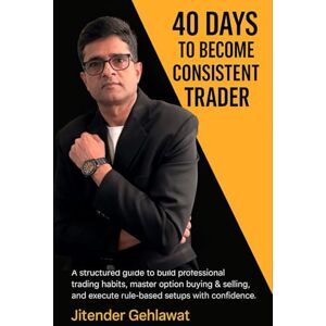 Gahlawat, Jitender 40 Days to Become a Consistent Trader: A Step-by-Step Practical Workbook to Build Winning Trading Habits Gahlawat, Jitender 40 Days to Become a Consistent Trader: A Step-by-Step Practical Workbook to Build Winning Trading Habits