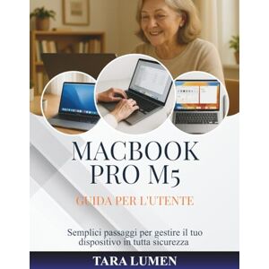 LUMEN, TARA MACBOOK PRO M5 GUIDA PER L'UTENTE: Semplici passaggi per gestire il tuo dispositivo in tutta sicurezza (Tech Made Simple) LUMEN, TARA MACBOOK PRO M5 GUIDA PER L'UTENTE: Semplici passaggi per gestire il tuo dispositivo in tutta sicurezza (Tech Made Simple)