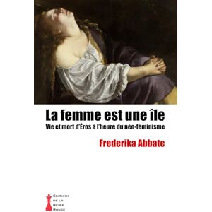 Abbate, Frederika LA FEMME EST UNE ÎLE: Vie et mort d'Éros à l'heure du néo-féminisme Abbate, Frederika LA FEMME EST UNE ÎLE: Vie et mort d'Éros à l'heure du néo-féminisme