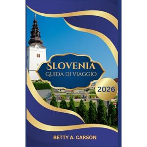 Carson, Betty A. Slovenia Guida di viaggio 2026 Carson, Betty A. Slovenia Guida di viaggio 2026