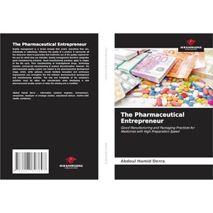 Derra, Abdoul Hamid The Pharmaceutical Entrepreneur: Good Manufacturing and Packaging Practices for Medicines with High Preparation Speed Derra, Abdoul Hamid The Pharmaceutical Entrepreneur: Good Manufacturing and Packaging Practices for Medicines with High Preparation Speed