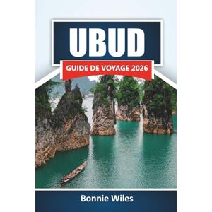 Wiles, Bonnie UBUD GUIDE DE VOYAGE 2026: Explorez les principales attractions, les joyaux cachés, la cuisine locale et les retraites de bien-être dans le cœur culturel de Bali Wiles, Bonnie UBUD GUIDE DE VOYAGE 2026: Explorez les principales attractions, les joyaux cachés, la cuisine locale et les retraites de bien-être dans le cœur culturel de Bali