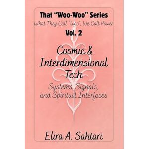 Sahtari, Elira A That Woo-Woo Series, Volume 2, COSMIC INTERFACES & INTERDIMENSIONAL TECH: Log dreamtime visitations, CE5 contact points (upgraded), and receive messages from ultra-dimensional intelligence field Sahtari, Elira A That Woo-Woo Series, Volume 2, COSMIC INTERFACES & INTERDIMENSIONAL TECH: Log dreamtime visitations, CE5 contact points (upgraded), and receive messages from ultra-dimensional intelligence field