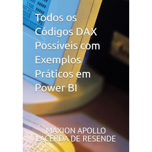 RESENDE, MAXION LACERDA DE Todos os Códigos DAX Possíveis com Exemplos Práticos em Power BI RESENDE, MAXION LACERDA DE Todos os Códigos DAX Possíveis com Exemplos Práticos em Power BI