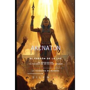 (SILENOS), La Tejedora de Mundos AKENATÓN: El Faraón de la Luz, su Revolución y el Enigma de un Olvido Eterno (EGIPTO) (SILENOS), La Tejedora de Mundos AKENATÓN: El Faraón de la Luz, su Revolución y el Enigma de un Olvido Eterno (EGIPTO)