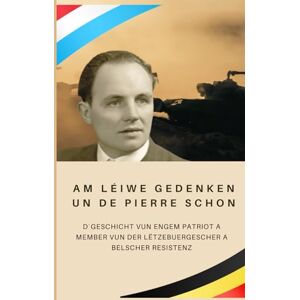 Hewitt, Sue Am léiwe Gedenken un de Pierre Schon: Geschicht vun engem Patriot a Member vun der lëtzebuergescher a belscher Resistenz Hewitt, Sue Am léiwe Gedenken un de Pierre Schon: Geschicht vun engem Patriot a Member vun der lëtzebuergescher a belscher Resistenz