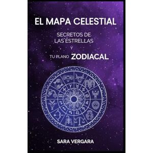 Vergara, Sara El Mapa Celestial: Secretos de las Estrellas y el Plano de tu Zodíaco Vergara, Sara El Mapa Celestial: Secretos de las Estrellas y el Plano de tu Zodíaco