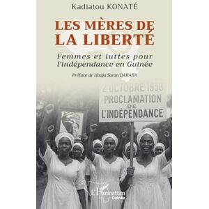 Konaté, Kadiatou Les mères de la liberté: Femmes et luttes pour l'indépendance en Guinée Konaté, Kadiatou Les mères de la liberté: Femmes et luttes pour l'indépendance en Guinée
