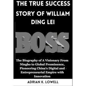 K. Lowell, Adrian The True Success Story of William Ding Lei: The Biography of A Visionary From Ningbo to Global Prominence, Pioneering China's Digital and ... Changers: Biographies of Remarkable Icons") K. Lowell, Adrian The True Success Story of William Ding Lei: The Biography of A Visionary From Ningbo to Global Prominence, Pioneering China's Digital and ... Changers: Biographies of Remarkable Icons")