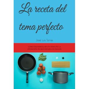 Torres, José Luis La receta del tema perfecto: Cómo desarrollar un tema de la oposición de secundaria de inglés (Preparación oposiciones secundaria inglés) Torres, José Luis La receta del tema perfecto: Cómo desarrollar un tema de la oposición de secundaria de inglés (Preparación oposiciones secundaria inglés)