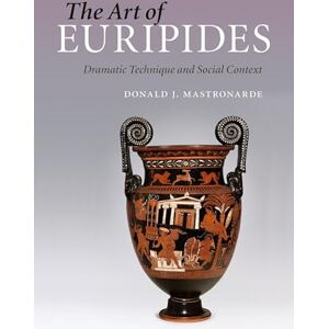 Mastronarde, Donald J. The Art of Euripides: Dramatic Technique And Social Context Mastronarde, Donald J. The Art of Euripides: Dramatic Technique And Social Context