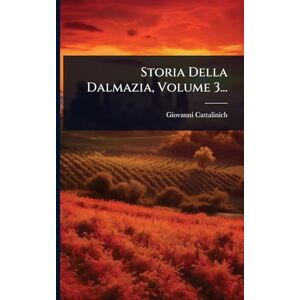 Cattalinich, Giovanni Storia Della Dalmazia, Volume 3... Cattalinich, Giovanni Storia Della Dalmazia, Volume 3...