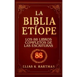 K. Hartman, Elías La Biblia etíope: Los 88 libros completos de las Escrituras: Una introducción al canon sagrado de la Iglesia Ortodoxa Etíope, incluidos Enoc, Jubileos y Meqabyan K. Hartman, Elías La Biblia etíope: Los 88 libros completos de las Escrituras: Una introducción al canon sagrado de la Iglesia Ortodoxa Etíope, incluidos Enoc, Jubileos y Meqabyan