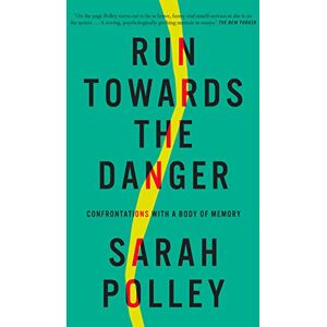 Sarah Polley Run Towards the Danger: Confrontations with a Body of Memory Sarah Polley Run Towards the Danger: Confrontations with a Body of Memory