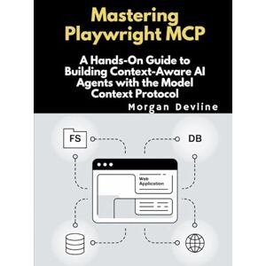 Devline, Morgan Mastering Playwright MCP: A Hands-On Guide to Building Context-Aware AI Agents with the Model Context Protocol Devline, Morgan Mastering Playwright MCP: A Hands-On Guide to Building Context-Aware AI Agents with the Model Context Protocol