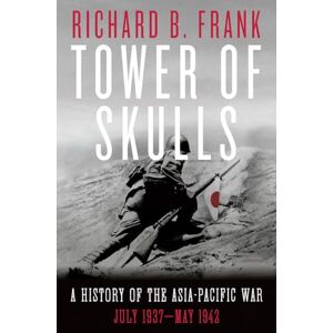 Richard B. Frank Tower of Skulls: A History of the Asia-Pacific War, Volume I: July 1937-May 1942 Richard B. Frank Tower of Skulls: A History of the Asia-Pacific War, Volume I: July 1937-May 1942