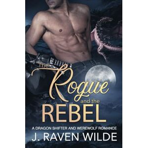 Wilde, J. Raven The Rogue and the Rebel: A Fated Mates Werewolf and Dragon Shifter Romance (Sanctuary Series) Wilde, J. Raven The Rogue and the Rebel: A Fated Mates Werewolf and Dragon Shifter Romance (Sanctuary Series)