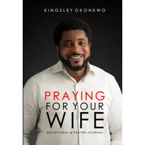 Okonkwo, Kingsley Praying For Your Wife Okonkwo, Kingsley Praying For Your Wife