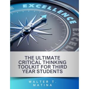 Matina, Mr Walter Tatenda The Ultimate Critical Thinking Toolkit for Third Year Students (The Ultimate Critical Thinking Toolkit for University Students) Matina, Mr Walter Tatenda The Ultimate Critical Thinking Toolkit for Third Year Students (The Ultimate Critical Thinking Toolkit for University Students)