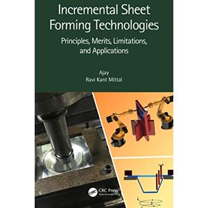 Ajay Incremental Sheet Forming Technologies: Principles, Merits, Limitations, and Applications Ajay Incremental Sheet Forming Technologies: Principles, Merits, Limitations, and Applications
