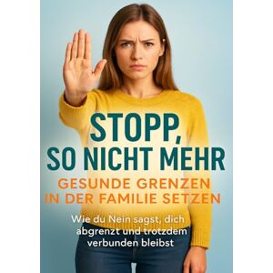 Lang, Benedikt Stopp, so nicht mehr: Gesunde Grenzen in der Familie setzen: Wie du Nein sagst, dich abgrenzt und trotzdem verbunden bleibst Lang, Benedikt Stopp, so nicht mehr: Gesunde Grenzen in der Familie setzen: Wie du Nein sagst, dich abgrenzt und trotzdem verbunden bleibst