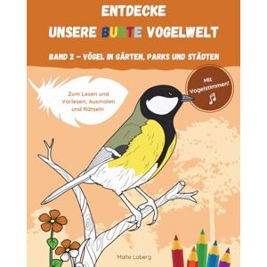 Loberg, Malte ENTDECKE UNSERE BUNTE VOGELWELT BAND 2 VÖGEL IN GÄRTEN, PARKS UND STÄDTEN: Ein Mitmachbuch zum Lesen, Ausmalen und Rätseln. Mit Vogelstimmen! Loberg, Malte ENTDECKE UNSERE BUNTE VOGELWELT BAND 2 VÖGEL IN GÄRTEN, PARKS UND STÄDTEN: Ein Mitmachbuch zum Lesen, Ausmalen und Rätseln. Mit Vogelstimmen!