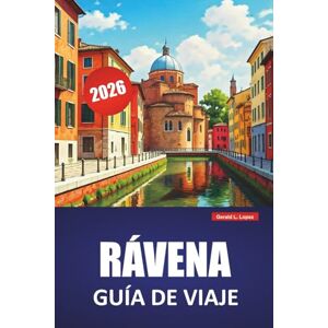 Lopez, Gerald L. RÁVENA GUÍA DE VIAJE 2026: Descubre las principales atracciones, gemas ocultas, cocina local, itinerarios y consejos prácticos para visitar el norte de Italia Lopez, Gerald L. RÁVENA GUÍA DE VIAJE 2026: Descubre las principales atracciones, gemas ocultas, cocina local, itinerarios y consejos prácticos para visitar el norte de Italia