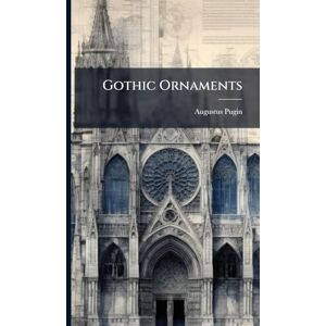 Pugin, Augustus Gothic Ornaments Pugin, Augustus Gothic Ornaments