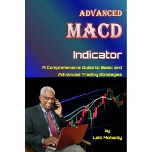 Mohanty, Mr. Lalit Prasad Advanced MACD Indicator: A Comprehensive Guide to Basic and Advanced Trading Strategies (Learn Stock Market Trading) Mohanty, Mr. Lalit Prasad Advanced MACD Indicator: A Comprehensive Guide to Basic and Advanced Trading Strategies (Learn Stock Market Trading)