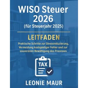Maur, Leonie WISO Steuer 2026 (für Steuerjahr 2025) Leitfaden: Praktische Schritte zur Stressreduzierung, Vermeidung kostspieliger Fehler und zur souveränen Bewältigung des Prozesses Maur, Leonie WISO Steuer 2026 (für Steuerjahr 2025) Leitfaden: Praktische Schritte zur Stressreduzierung, Vermeidung kostspieliger Fehler und zur souveränen Bewältigung des Prozesses