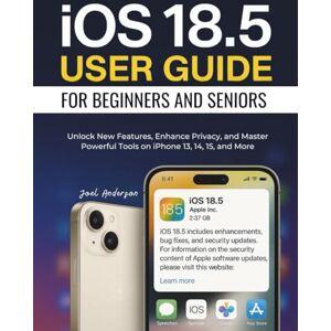 ANDERSON, JOEL Ios 18.5 User Guide For Beginners And Seniors: Unlock New Features, Enhance Privacy, and Master Powerful Tools on iPhone 13, 14, 15, and More ANDERSON, JOEL Ios 18.5 User Guide For Beginners And Seniors: Unlock New Features, Enhance Privacy, and Master Powerful Tools on iPhone 13, 14, 15, and More