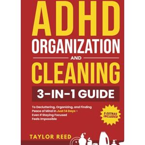 Taylor ADHD Organization and Cleaning: 3-in-1 Guide to Decluttering, Organizing, and Finding Peace of Mind in Just 14 Days—Even If Staying Focused Feels Impossible Taylor ADHD Organization and Cleaning: 3-in-1 Guide to Decluttering, Organizing, and Finding Peace of Mind in Just 14 Days—Even If Staying Focused Feels Impossible
