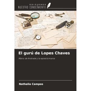 Campos, Nathalia El gurú de Lopes Chaves: Mário de Andrade y la epistolomanía Campos, Nathalia El gurú de Lopes Chaves: Mário de Andrade y la epistolomanía