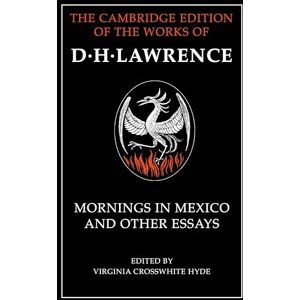 Lawrence, D. H. Mornings in Mexico and Other Essays (The Cambridge Edition of the Works of D. H. Lawrence) Lawrence, D. H. Mornings in Mexico and Other Essays (The Cambridge Edition of the Works of D. H. Lawrence)