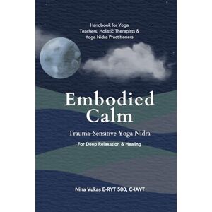 Vukas, Nina Embodied Calm Trauma-Sensitive Yoga Nidra: For Deep Relaxation & Healing Vukas, Nina Embodied Calm Trauma-Sensitive Yoga Nidra: For Deep Relaxation & Healing