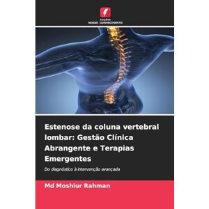 Rahman MD, Moshiur Estenose da coluna vertebral lombar: Gestão Clínica Abrangente e Terapias Emergentes Rahman MD, Moshiur Estenose da coluna vertebral lombar: Gestão Clínica Abrangente e Terapias Emergentes