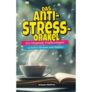 Maximus, Orakulus Das Anti-Stress‑Orakel: 333 entspannte Prophezeiungen zwischen Burnout und Balance Maximus, Orakulus Das Anti-Stress‑Orakel: 333 entspannte Prophezeiungen zwischen Burnout und Balance