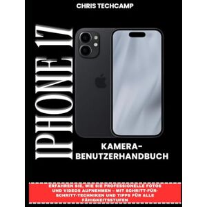 TechCamp, Chris IPHONE 17 KAMERA-BENUTZERHANDBUCH: Erfahren Sie, wie Sie professionelle Fotos und Videos aufnehmen – mit Schritt-für-Schritt-Techniken und Tipps für alle Fähigkeitsstufen TechCamp, Chris IPHONE 17 KAMERA-BENUTZERHANDBUCH: Erfahren Sie, wie Sie professionelle Fotos und Videos aufnehmen – mit Schritt-für-Schritt-Techniken und Tipps für alle Fähigkeitsstufen