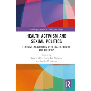 Health Activism and Sexual Politics: Feminist Engagements with Health, Illness and the Body (Routledge Research in Gender and Society) Health Activism and Sexual Politics: Feminist Engagements with Health, Illness and the Body (Routledge Research in Gender and Society)