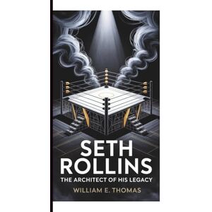 E. Thomas, William Seth Rollins: The Architect of His Legacy E. Thomas, William Seth Rollins: The Architect of His Legacy